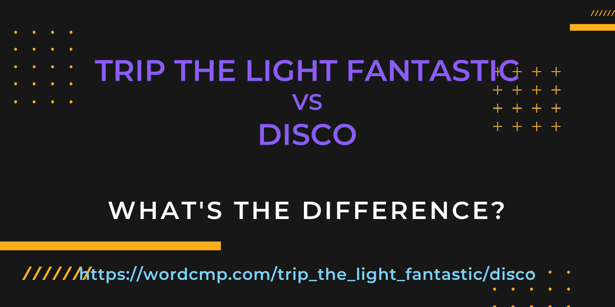 Difference between trip the light fantastic and disco
