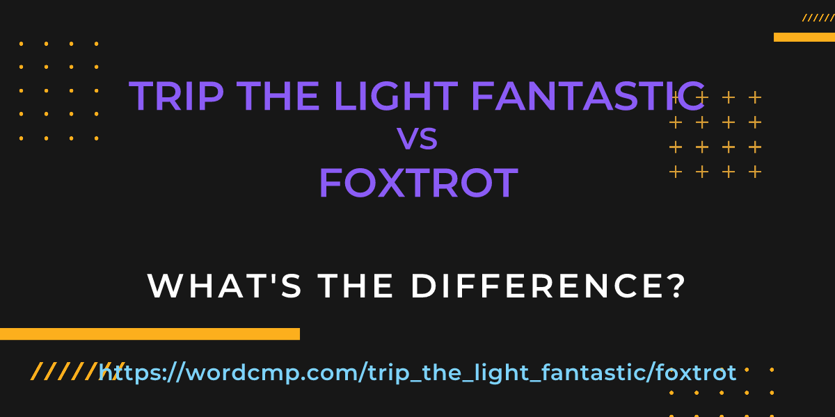 Difference between trip the light fantastic and foxtrot