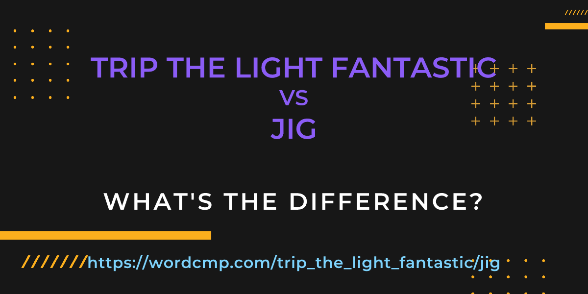 Difference between trip the light fantastic and jig