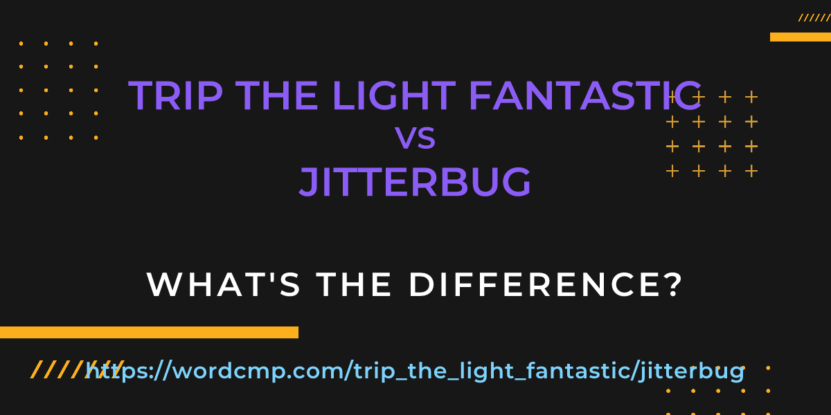Difference between trip the light fantastic and jitterbug
