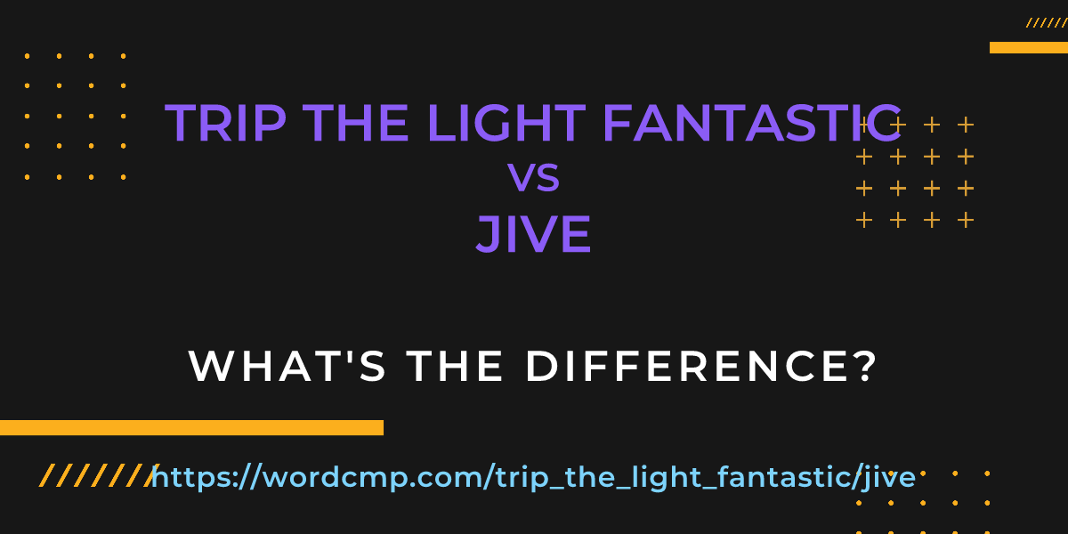 Difference between trip the light fantastic and jive