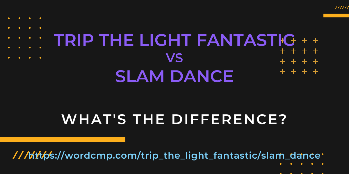 Difference between trip the light fantastic and slam dance