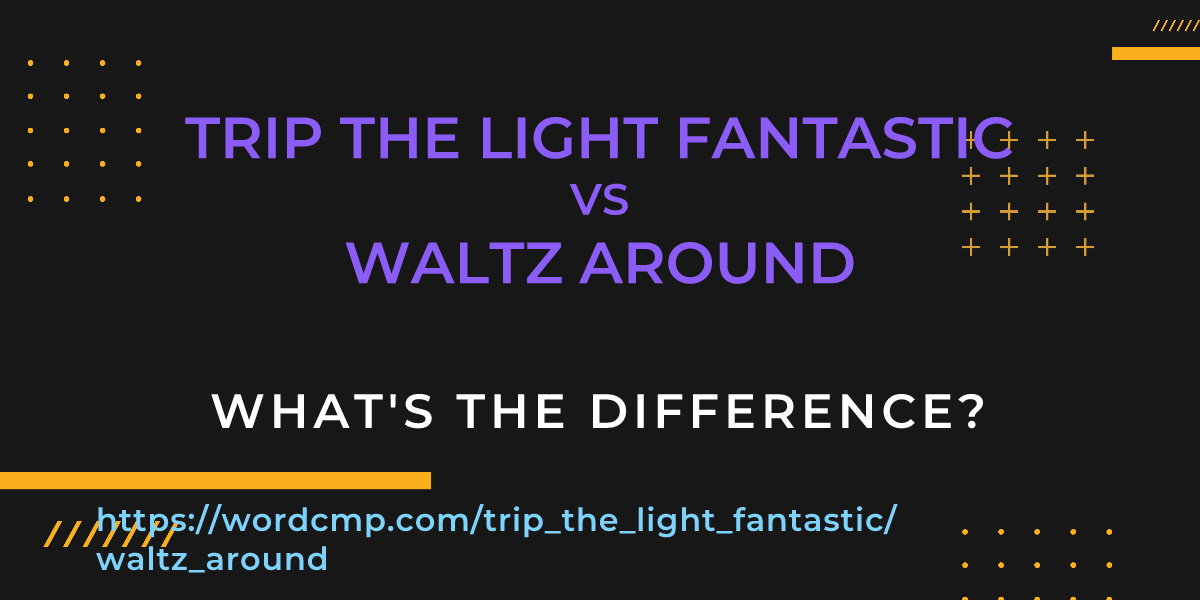 Difference between trip the light fantastic and waltz around