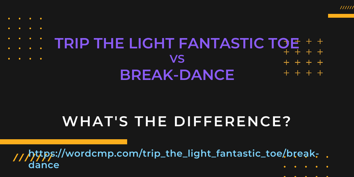 Difference between trip the light fantastic toe and break-dance