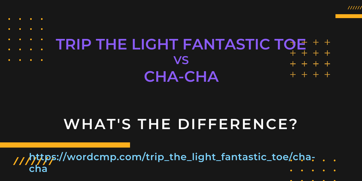 Difference between trip the light fantastic toe and cha-cha