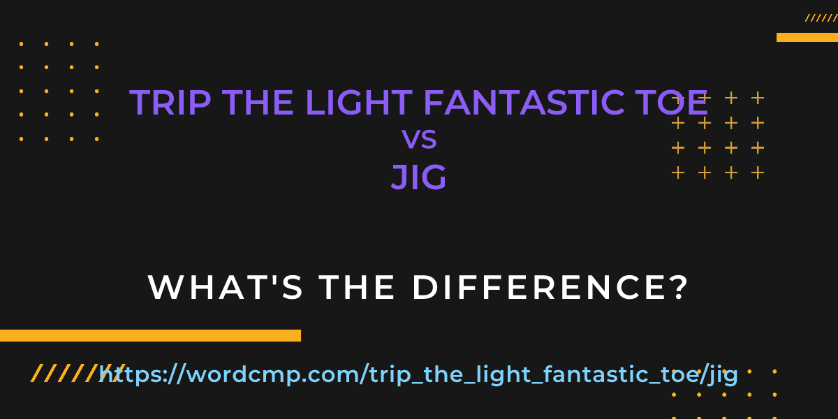 Difference between trip the light fantastic toe and jig