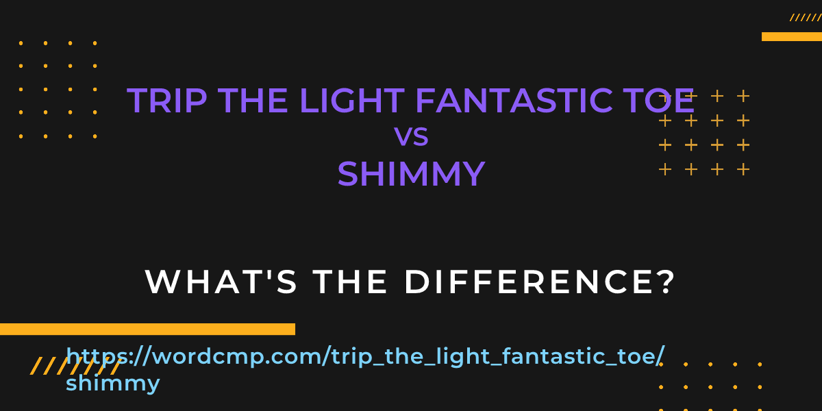 Difference between trip the light fantastic toe and shimmy