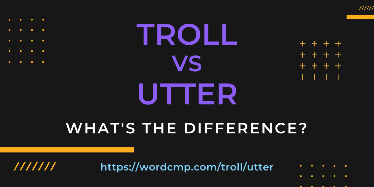 Difference between troll and utter