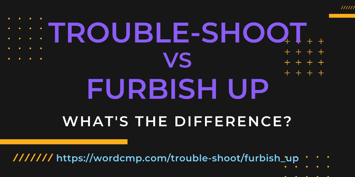 Difference between trouble-shoot and furbish up