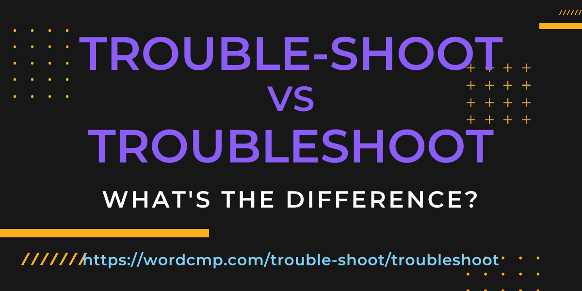 Difference between trouble-shoot and troubleshoot
