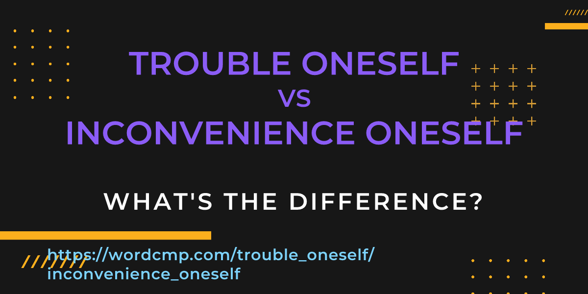 Difference between trouble oneself and inconvenience oneself