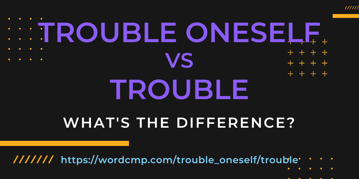Difference between trouble oneself and trouble