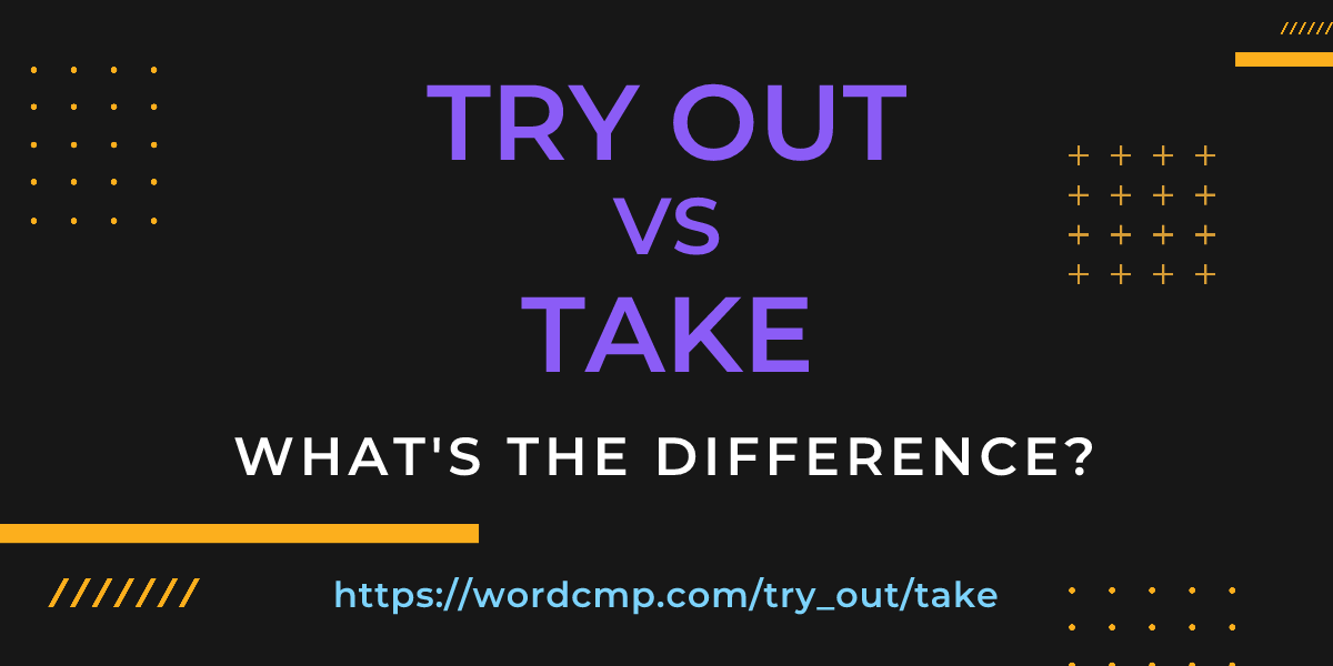 Difference between try out and take