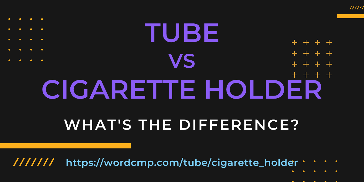 Difference between tube and cigarette holder
