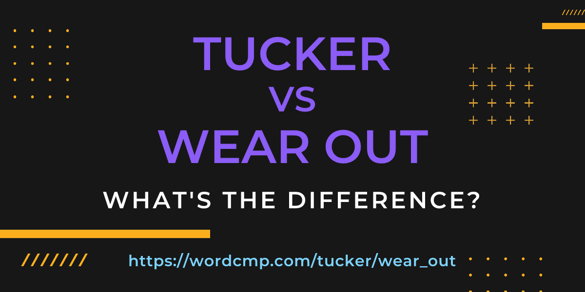Difference between tucker and wear out