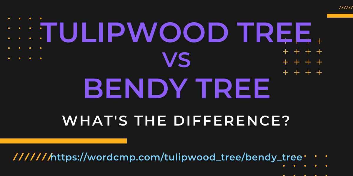 Difference between tulipwood tree and bendy tree