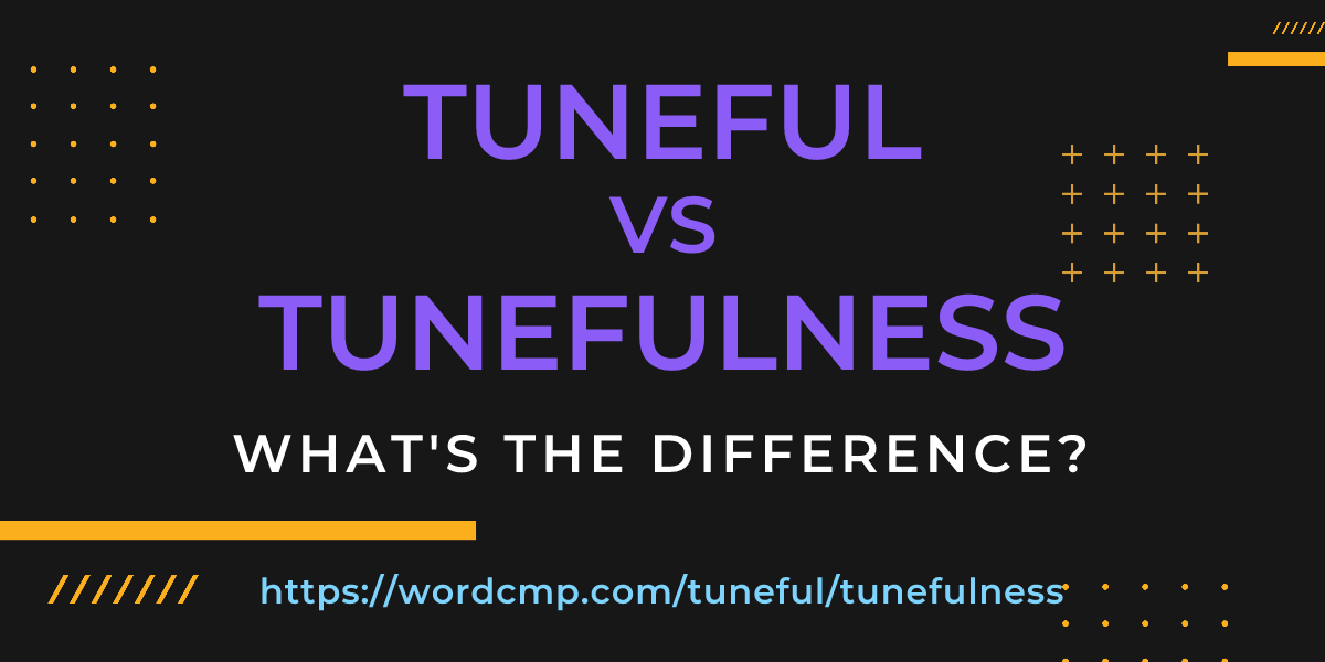 Difference between tuneful and tunefulness