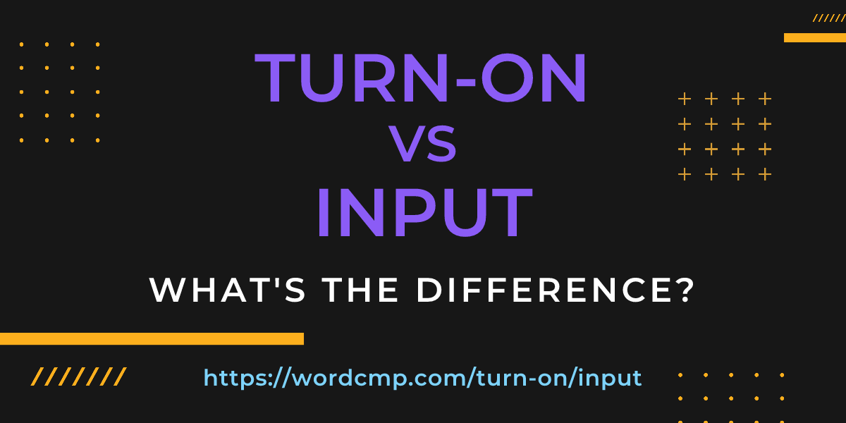 Difference between turn-on and input