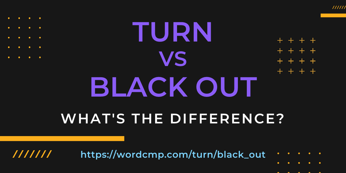 Difference between turn and black out