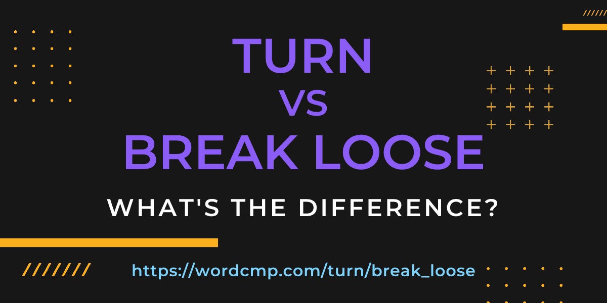 Difference between turn and break loose