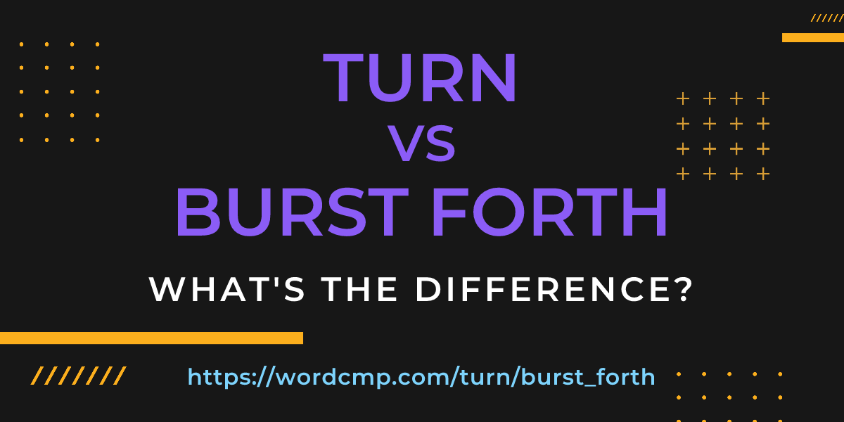 Difference between turn and burst forth