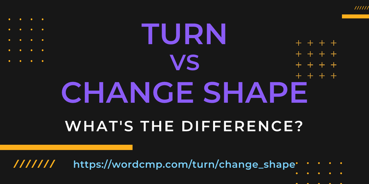 Difference between turn and change shape