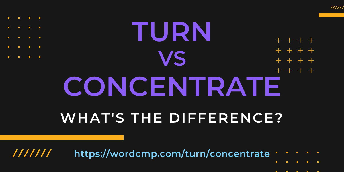 Difference between turn and concentrate