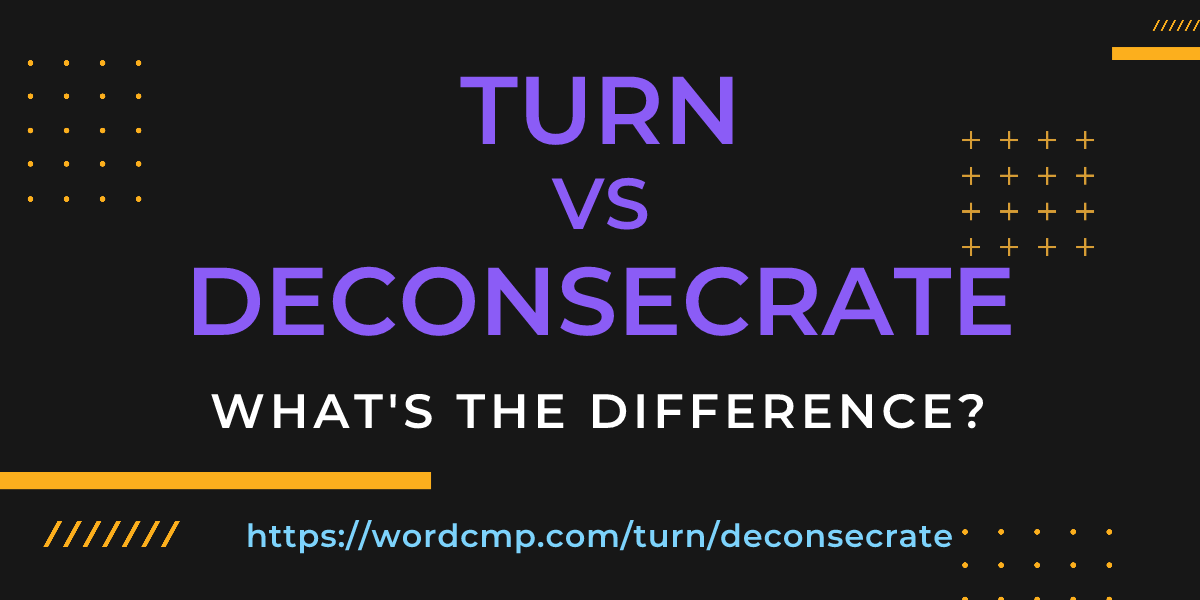 Difference between turn and deconsecrate