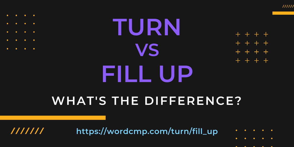 Difference between turn and fill up