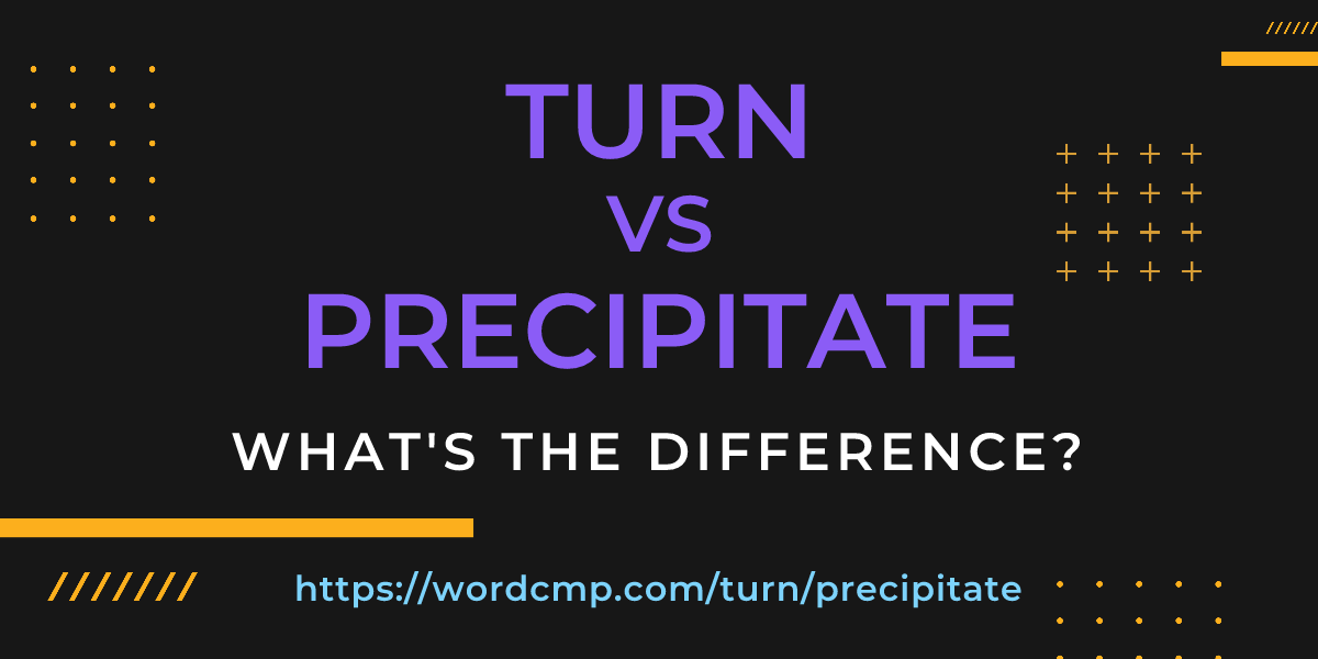Difference between turn and precipitate