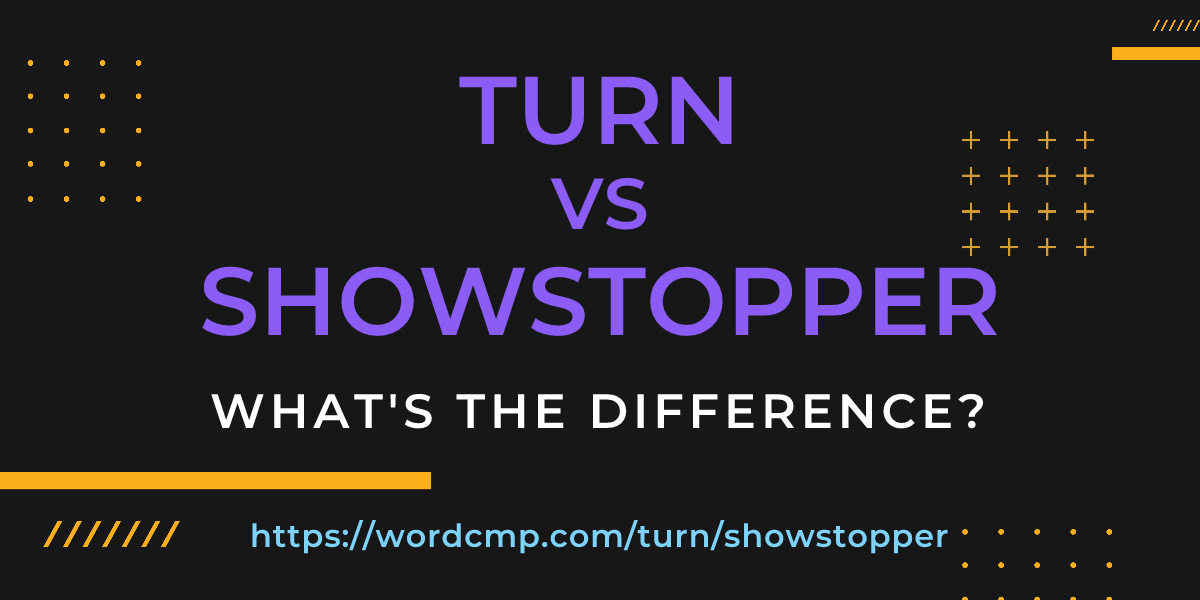 Difference between turn and showstopper