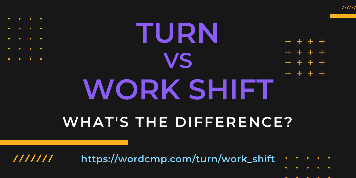 Difference between turn and work shift