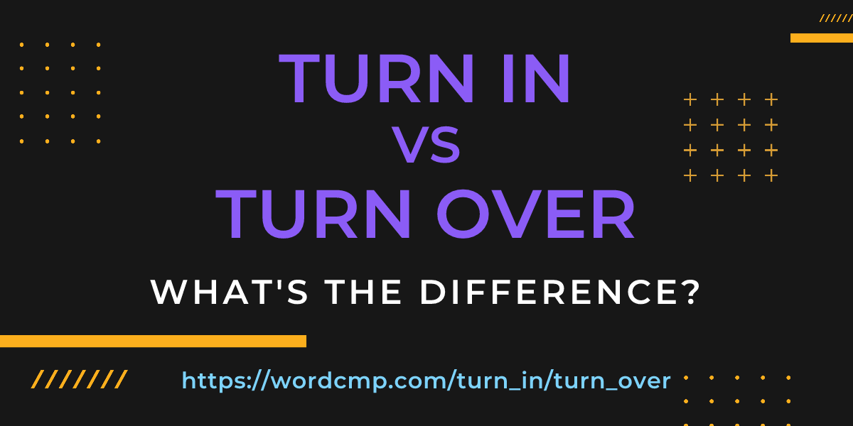 Difference between turn in and turn over