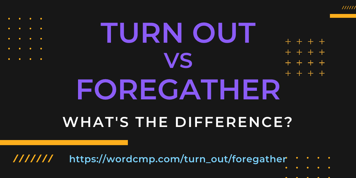 Difference between turn out and foregather