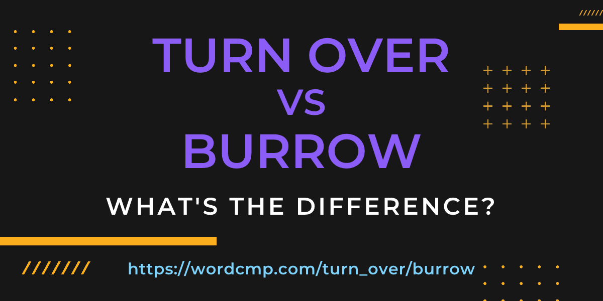 Difference between turn over and burrow