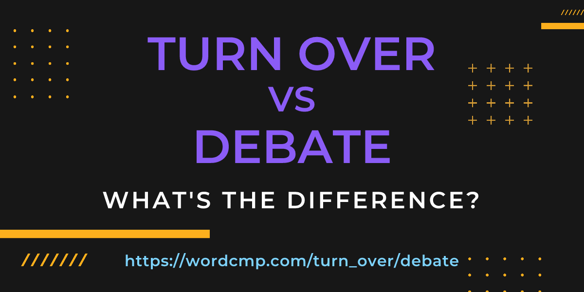 Difference between turn over and debate