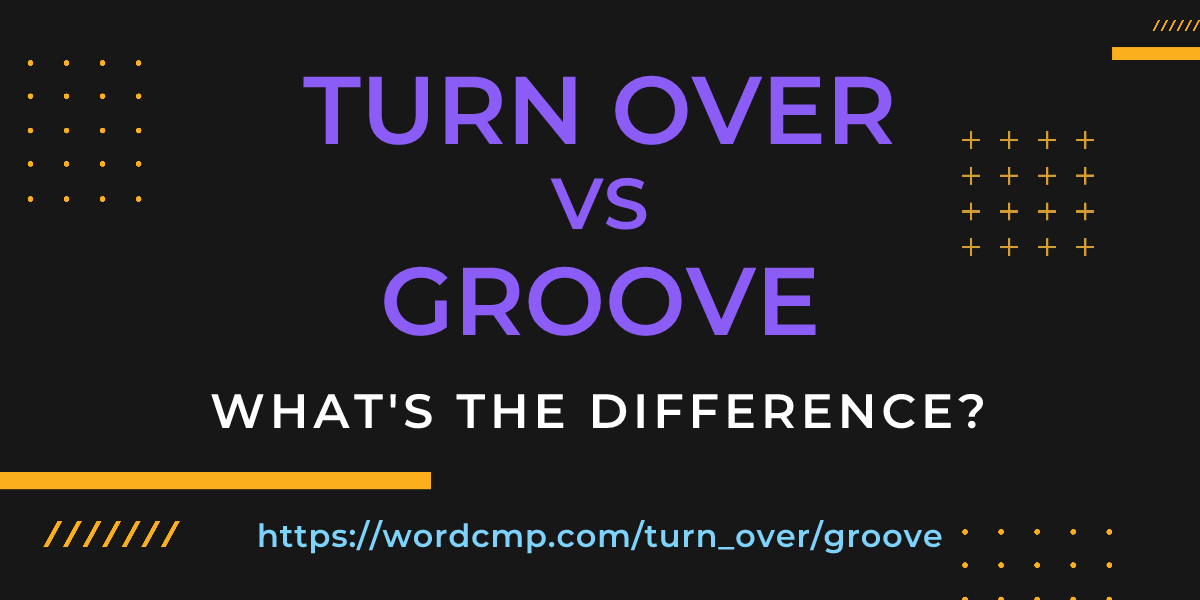 Difference between turn over and groove