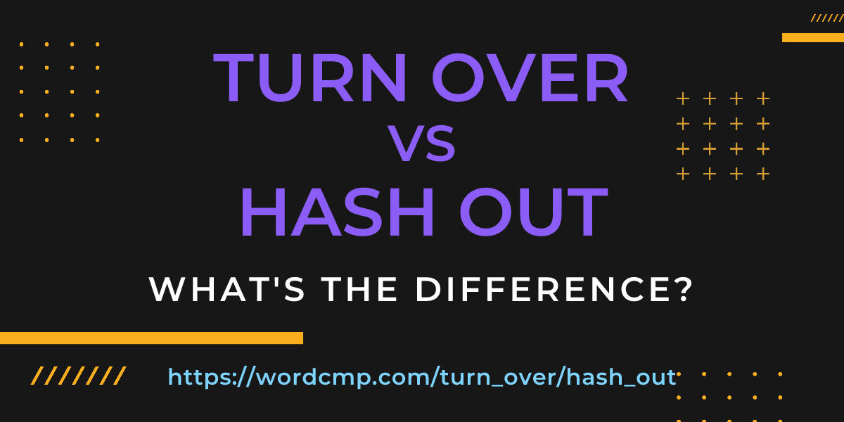 Difference between turn over and hash out