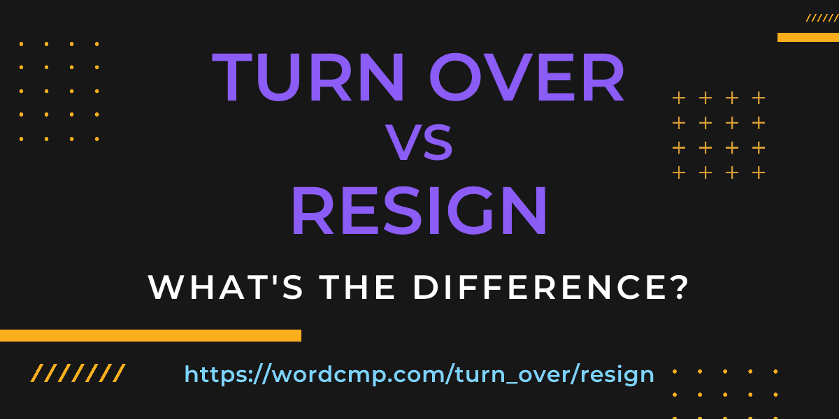 Difference between turn over and resign