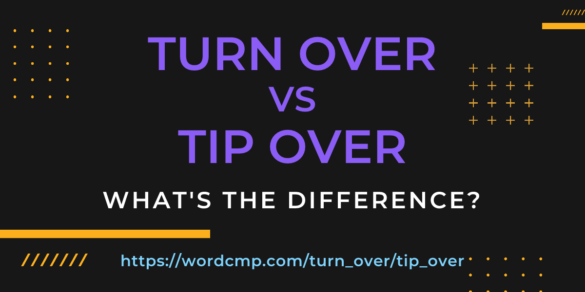 Difference between turn over and tip over