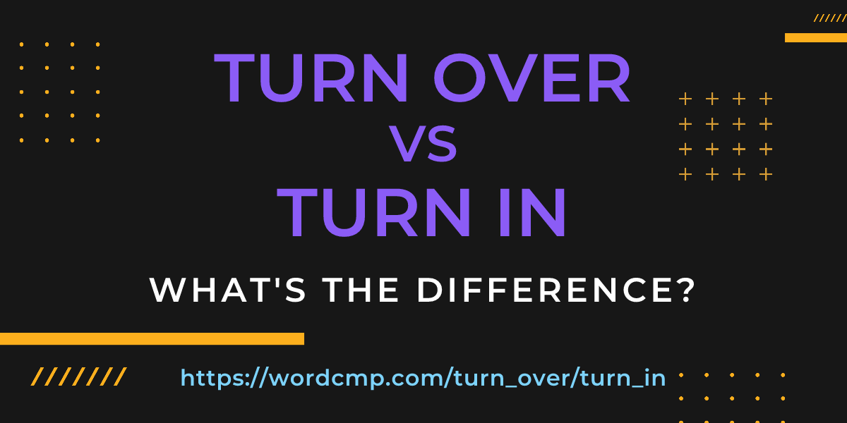 Difference between turn over and turn in
