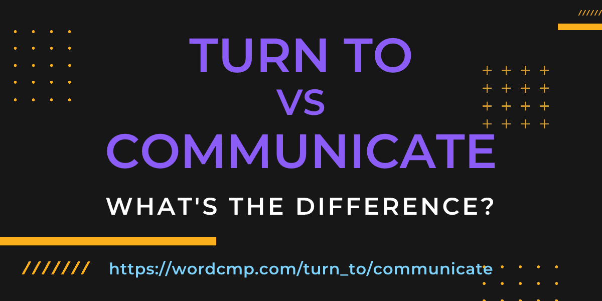 Difference between turn to and communicate