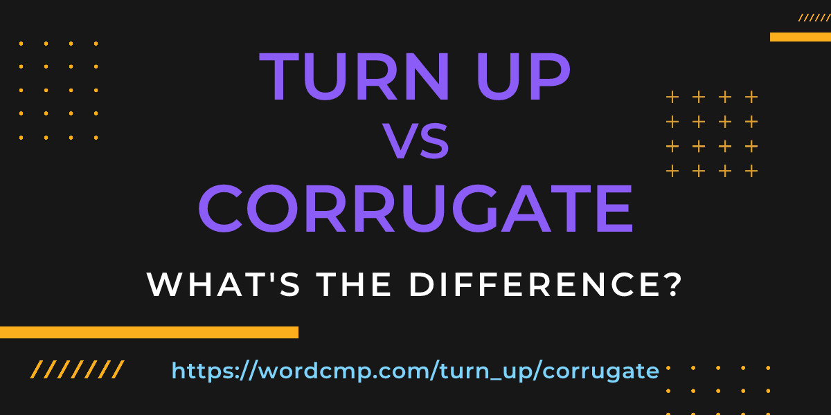 Difference between turn up and corrugate