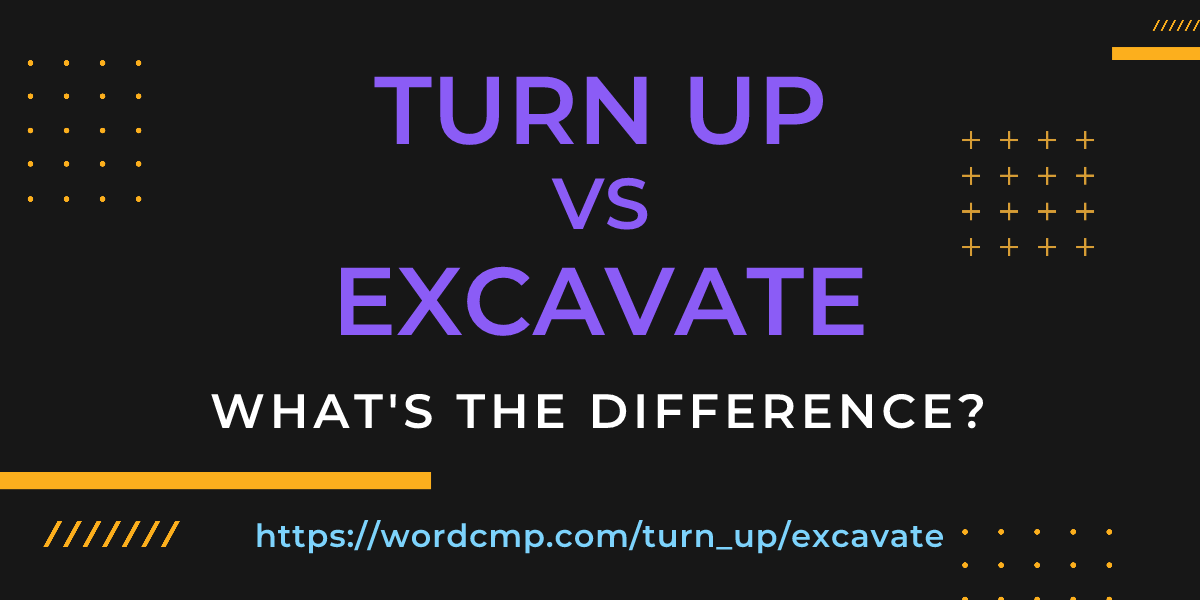 Difference between turn up and excavate