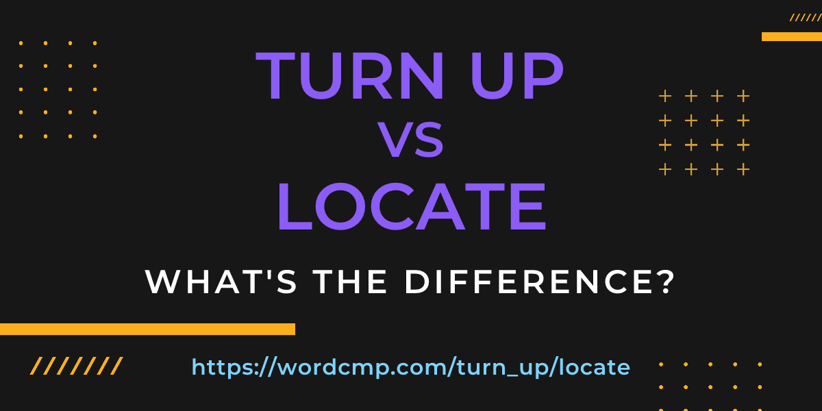 Difference between turn up and locate