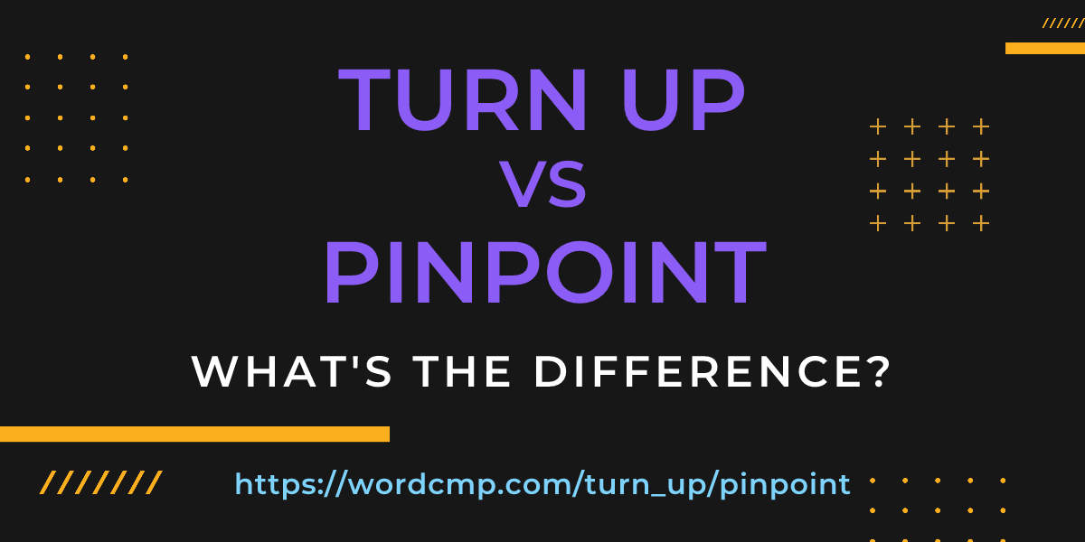 Difference between turn up and pinpoint