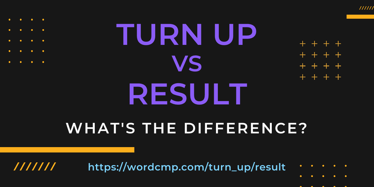 Difference between turn up and result
