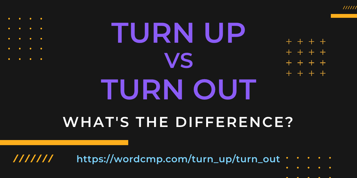 Difference between turn up and turn out