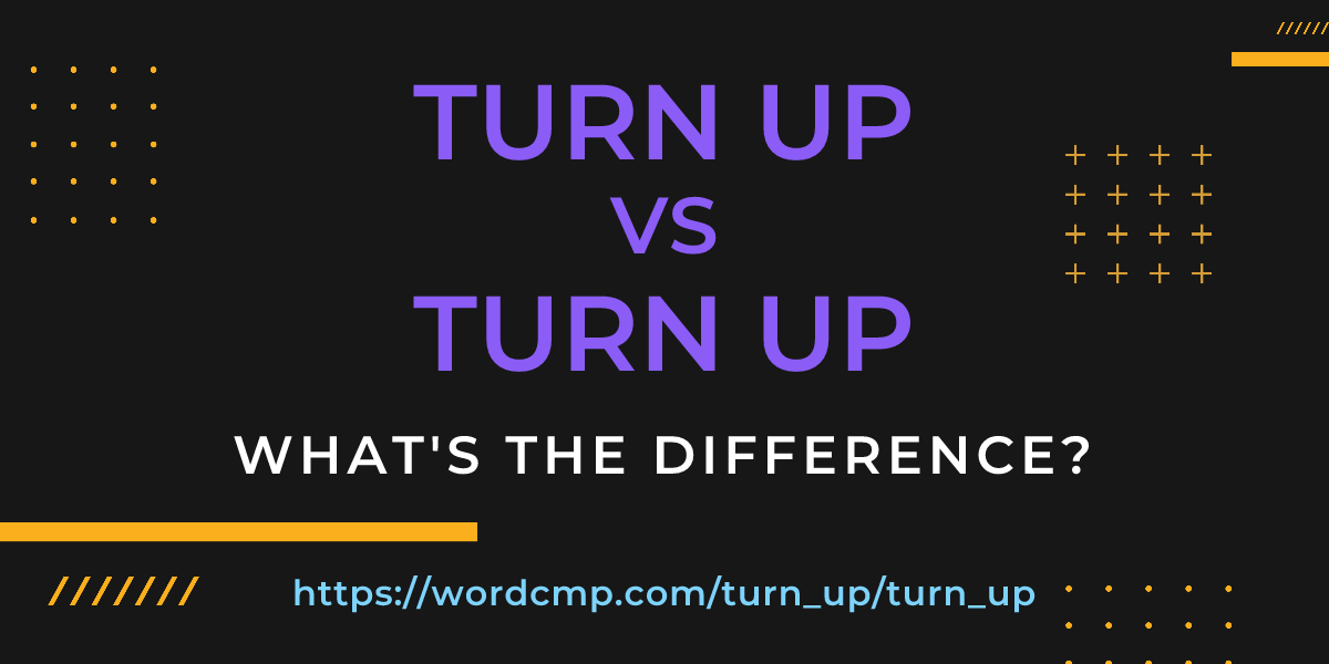 Difference between turn up and turn up