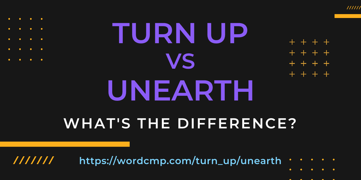 Difference between turn up and unearth